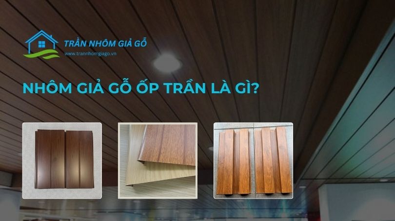 nhôm giả gỗ ốp trần là gì